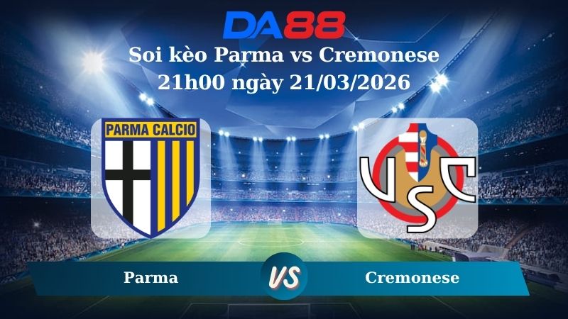 soi kèo Parma vs Cremonese 21h00 ngày 21/03/2026