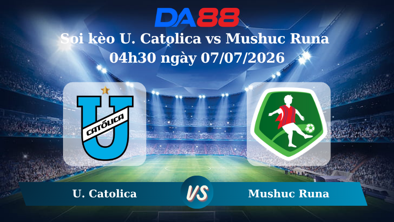 Nhận định soi kèo U. Catolica vs Mushuc Runa  04h30 ngày 07/07/2026