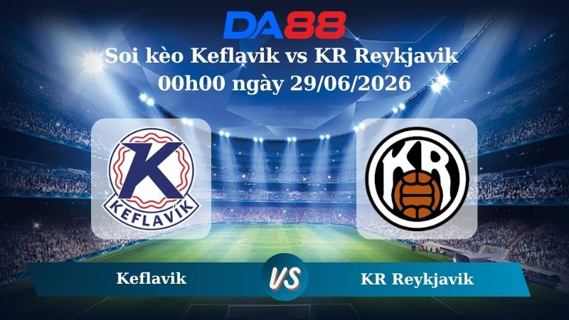 Nhận định soi kèo Keflavik vs KR Reykjavik 00h00 ngày 29/06/2026