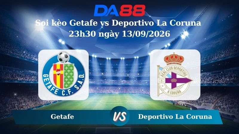 Nhận định soi kèo Getafe vs Deportivo La Coruna 23h30 ngày 13/09/2026