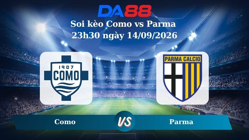 Nhận định soi kèo Como vs Parma 23h30 ngày 14/09/2026