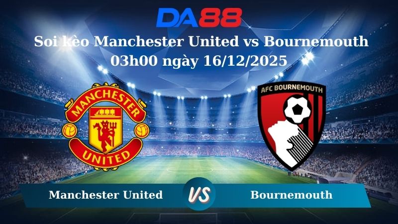 soi kèo Manchester United vs Bournemouth 03h00 ngày 16/12/2025
