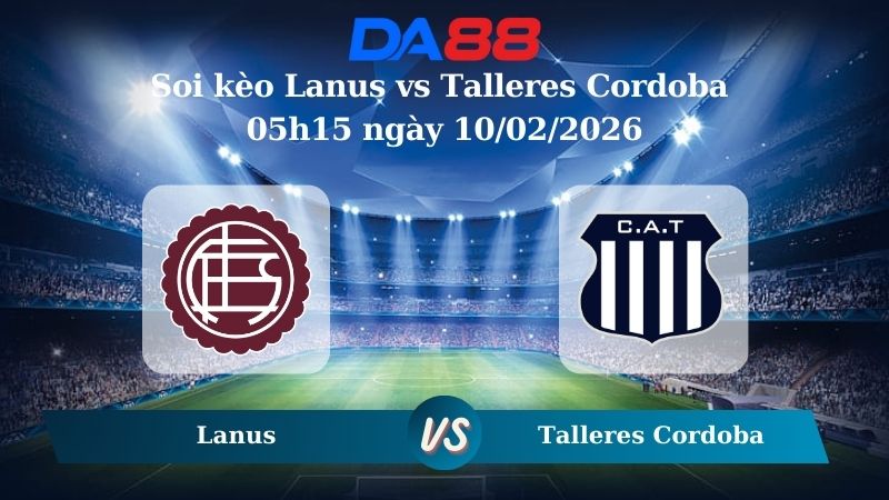 Nhận định soi kèo Lanus vs Talleres Cordoba 05h15 ngày 10/02/2026