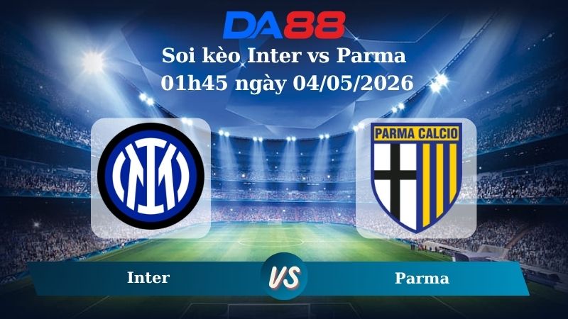 Nhận định soi kèo Inter vs Parma 01h45 ngày 04/05/2026