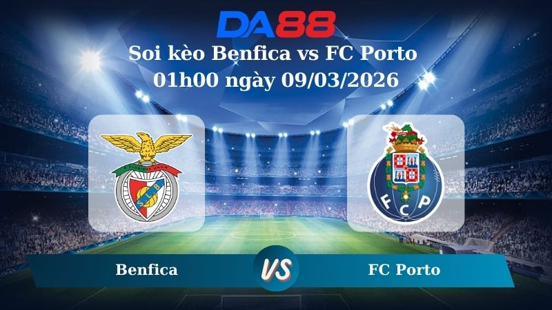 Nhận định soi kèo Benfica vs FC Porto 01h00 ngày 09/03/2026