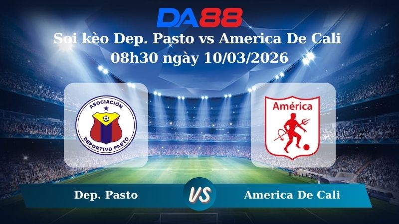 Nhận định soi kèo Dep. Pasto vs America De Cali 08h30 ngày 10/03/2026