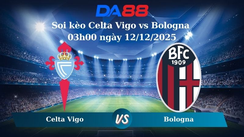 soi kèo Celta Vigo vs Bologna 03h00 ngày 12/12/2025