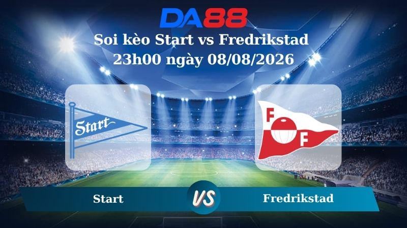 Nhận định soi kèo Start vs Fredrikstad 23h00 ngày 08/08/2026
