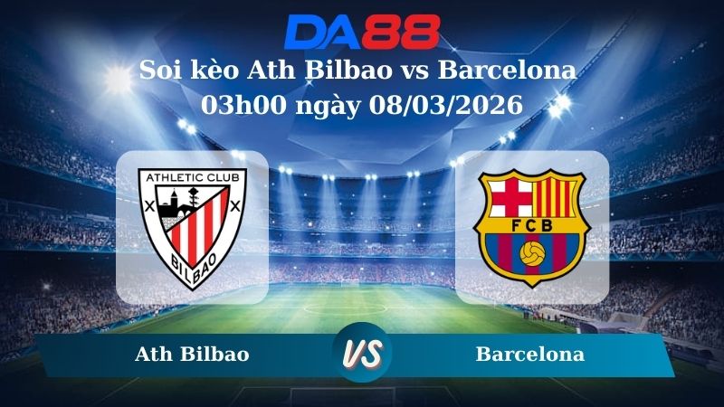Nhận định soi kèo Ath Bilbao vs Barcelona 03h00 ngày 08/03/2026