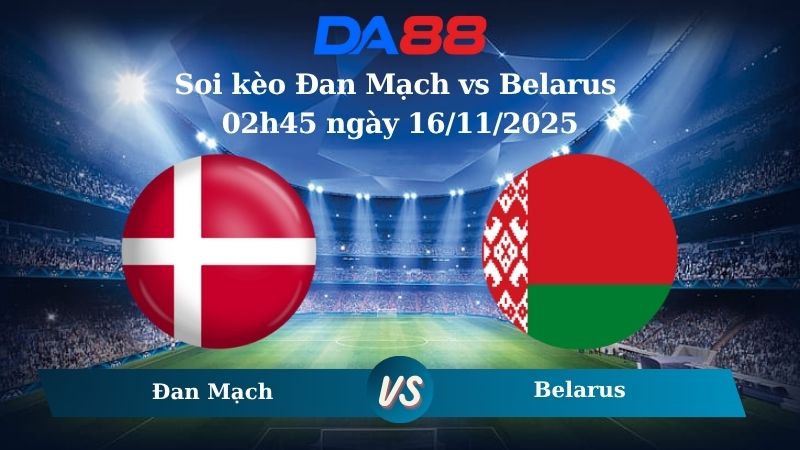 Soi kèo Đan Mạch vs Belarus 02h45 ngày 16/11/2025