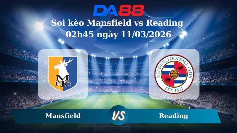 Nhận định soi kèo Mansfield vs Reading 06h00 ngày 10/03/2026