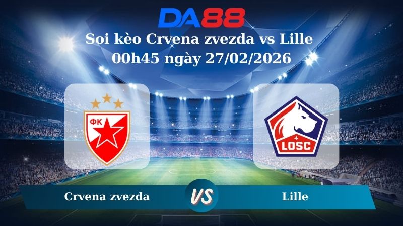 Nhận định soi kèo Crvena zvezda vs Lille 00h45 ngày 27/02/2026