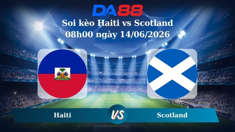 soi kèo Haiti vs Scotland 08h00 ngày 14/06/2026