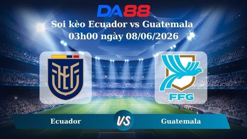 Nhận định soi kèo Ecuador vs Guatemala 03h00 ngày 08/06/2026
