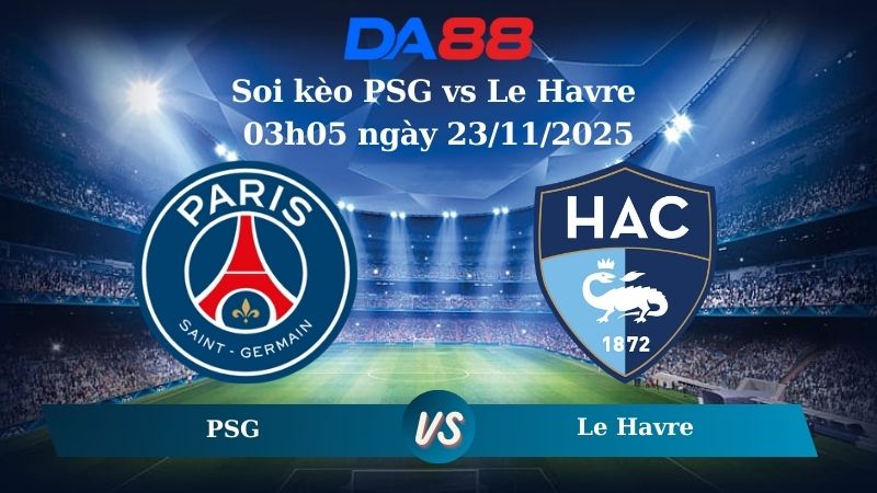 soi kèo PSG vs Le Havre 03h05 ngày 23/11/2025
