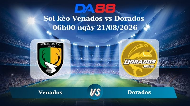 Nhận định soi kèo Venados vs Dorados 06h00 ngày 21/08/2026