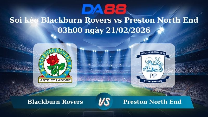 Nhận định soi kèo Blackburn Rovers vs Preston North End 03h00 ngày 21/02/2026