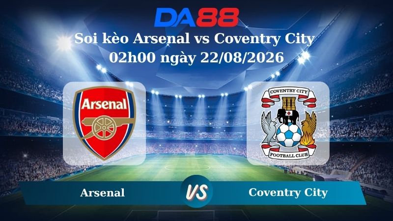 Nhận định soi kèo Arsenal vs Coventry City 02h00 ngày 22/08/2026