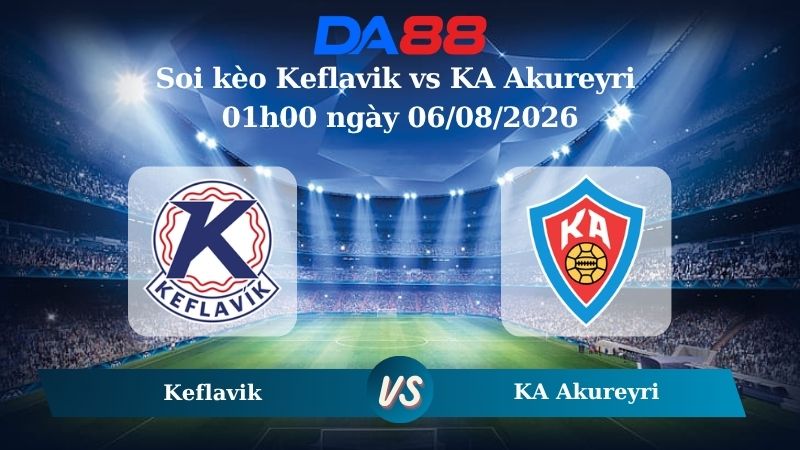 Nhận định soi kèo Keflavik vs KA Akureyri 01h00 ngày 06/08/2026
