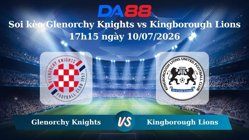 Nhận định soi kèo Glenorchy Knights vs Kingborough Lions 17h15 ngày 10/07/2026