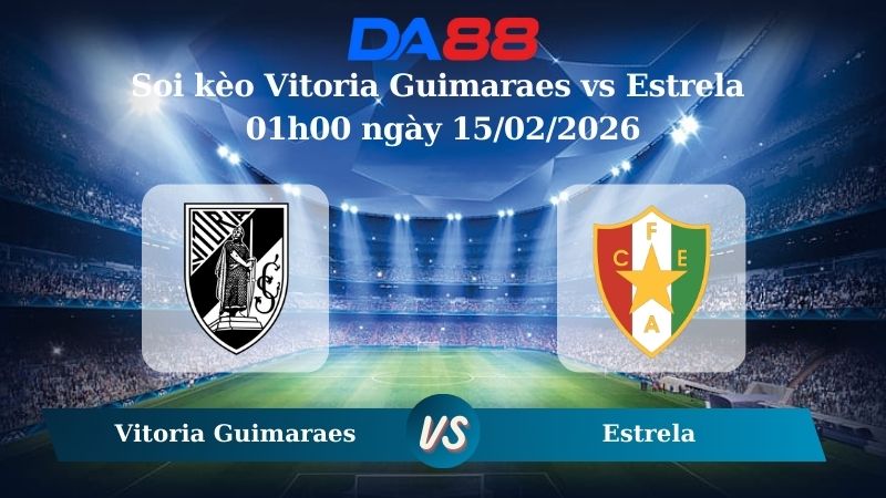 Nhận định soi kèo Vitoria Guimaraes vs Estrela 01h00 ngày 15/02/2026
