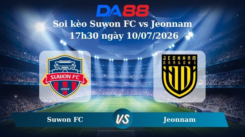 Nhận định soi kèo Suwon FC vs Jeonnam 17h30 ngày 10/07/2026