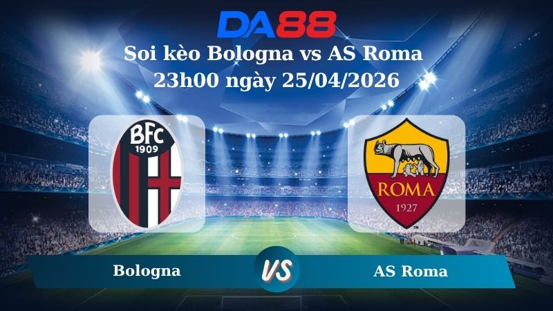 Nhận định soi kèo Bologna vs AS Roma 23h00 ngày 25/04/2026