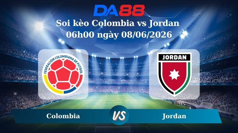 Nhận định soi kèo Colombia vs Jordan 06h00 ngày 08/06/2026