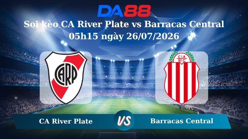 Soi kèo CA River Plate vs Barracas Central 05h15 ngày 26/07/2026