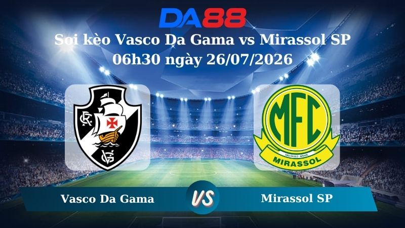 soi kèo Vasco Da Gama vs Mirassol SP 06h30 ngày 26/07/2026