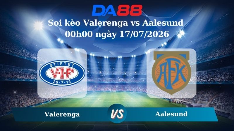 Nhận định soi kèo Valerenga vs Aalesund 00h00 ngày 17/07/2026