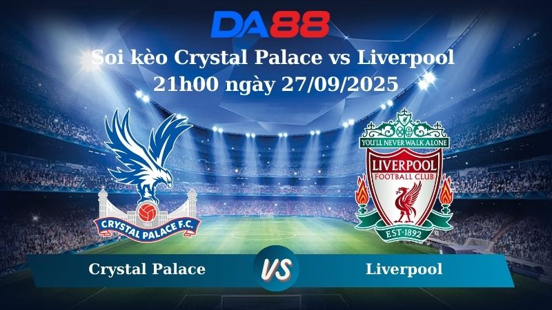 Soi kèo Crystal Palace vs Liverpool 21h00 ngày 27/09/2025