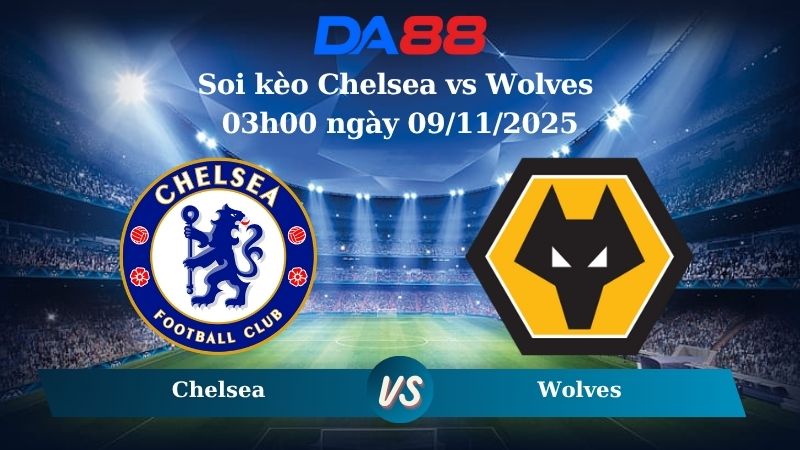 Soi kèo Chelsea vs Wolves 03h00 ngày 09/11/2025
