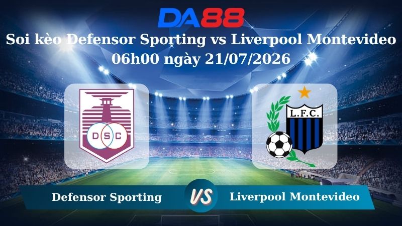 Nhận định soi kèo Defensor Sporting vs Liverpool Montevideo 06h00 ngày 21/07/2026