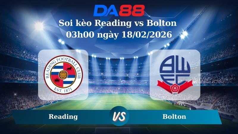 Nhận định soi kèo Reading vs Bolton 03h00 ngày 18/02/2026