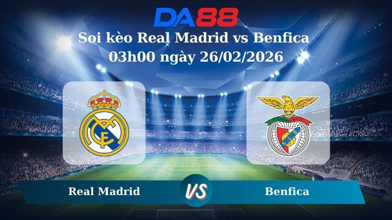 Nhận định soi kèo Real Madrid vs Benfica 03h00 ngày 26/02/2026