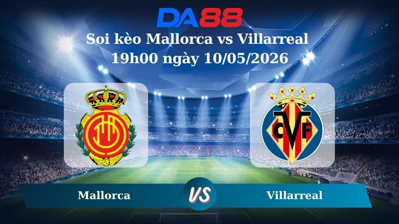 Nhận định soi kèo Mallorca vs Villarreal 19h00 ngày 10/05/2026