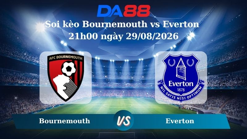 Nhận định soi kèo Bournemouth vs Everton 21h00 ngày 29/08/2026