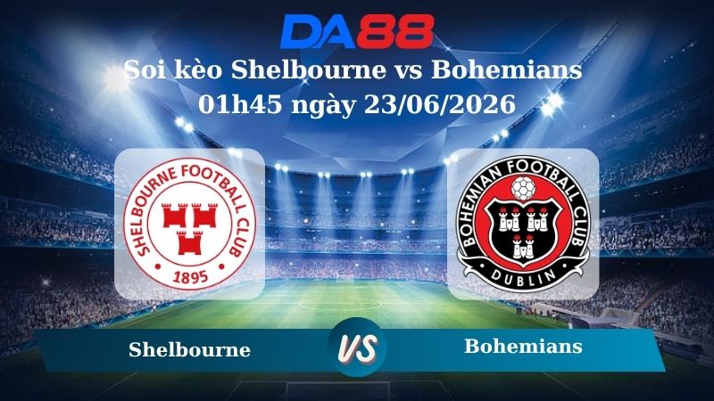 Nhận định soi kèo Shelbourne vs Bohemians 01h45 ngày 23/06/2026