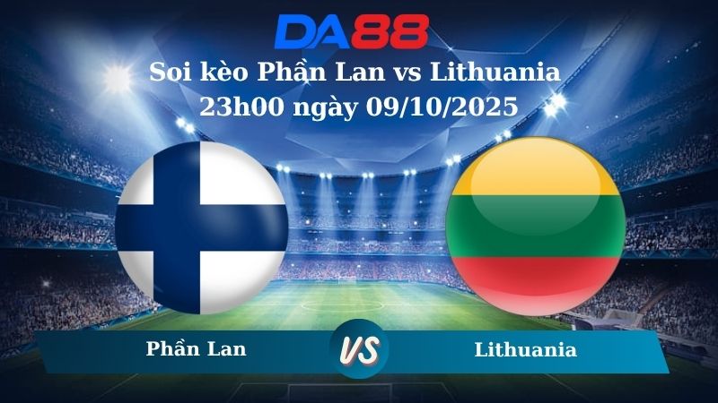 Soi kèo Phần Lan vs Lithuania 23h00 ngày 09/10/2025