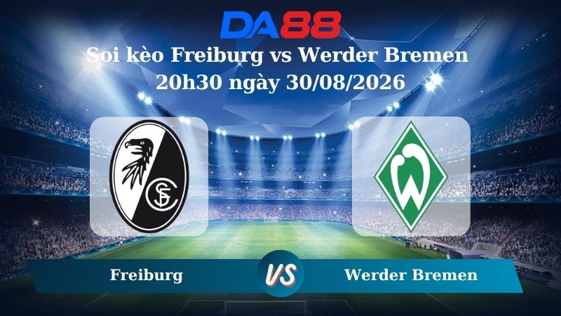 Nhận định soi kèo Freiburg vs Werder Bremen 20h30 ngày 30/08/2026