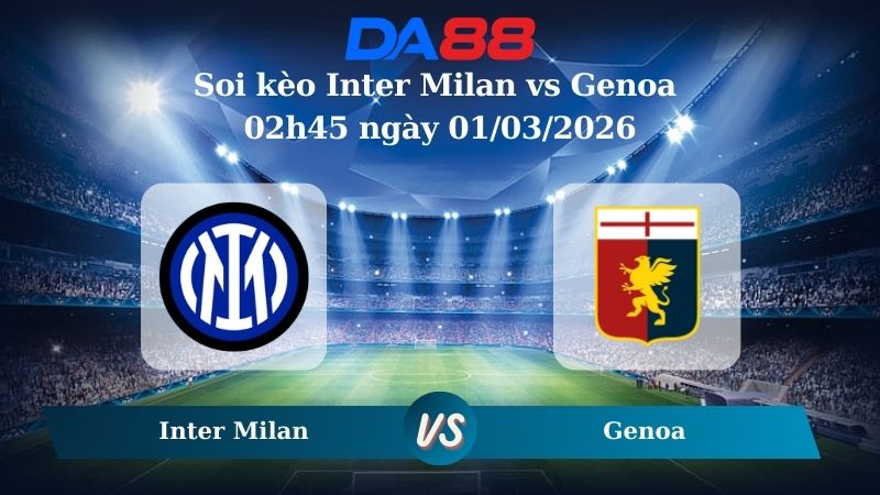 Nhận định soi kèo Inter Milan vs Genoa 02h45 ngày 01/03/2026