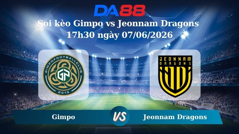 Nhận định soi kèo Gimpo vs Jeonnam Dragons 17h30 ngày 07/06/2026