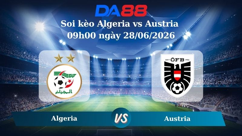 Nhận định soi kèo Algeria vs Austria 09h00 ngày 28/06/2026
