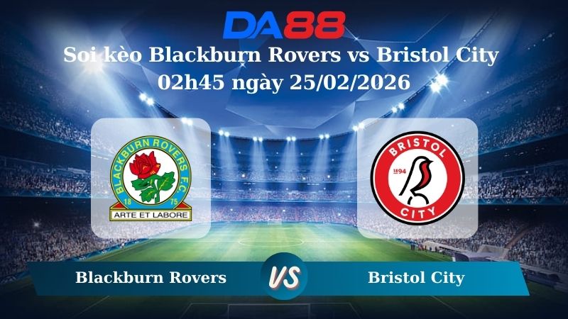 Nhận định soi kèo Blackburn Rovers vs Bristol City 02h45 ngày 25/02/2026