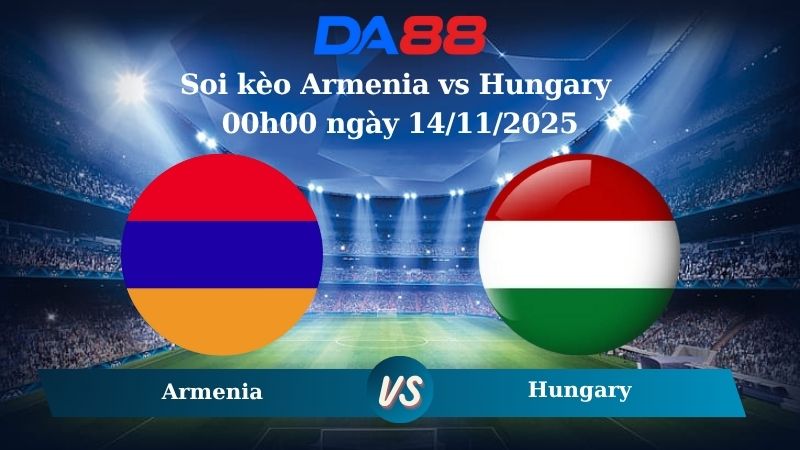 Soi kèo Armenia vs Hungary 00h00 ngày 14/11/2025