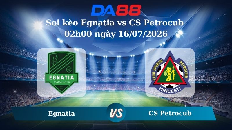 Nhận định soi kèo Egnatia vs CS Petrocub 02h00 ngày 16/07/2026