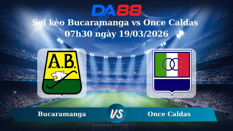 Nhận định soi kèo Bucaramanga vs Once Caldas 07h30 ngày 19/03/2026