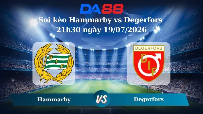 Nhận định soi kèo Hammarby vs Degerfors 21h30 ngày 19/07/2026