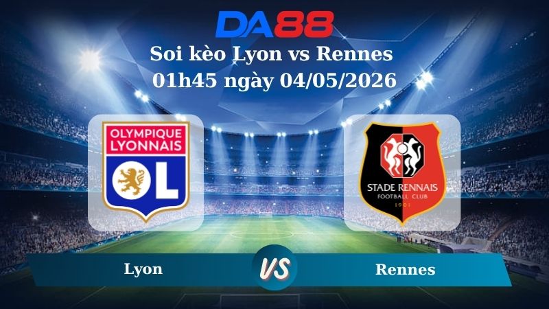 Nhận định soi kèo Lyon vs Rennes 01h45 ngày 04/05/2026